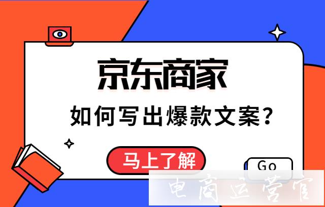 京東商家如何寫出爆款文案?京東怎么做好內(nèi)容營銷?